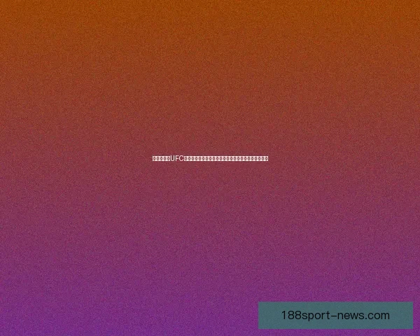 哈比布统治UFC轻量级的传奇之路从不败战绩到格斗时代巅峰荣耀解析